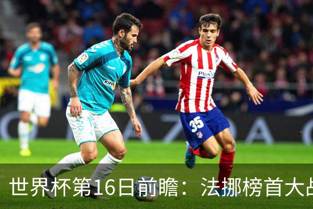 世界杯第16日前瞻：法挪榜首大战又见马宁身影 关注亚洲三队命运