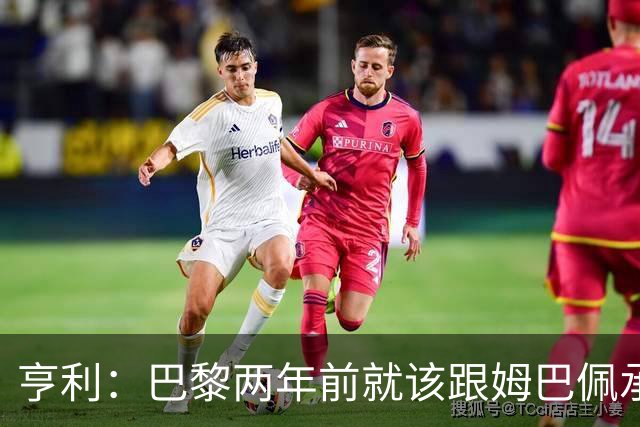 亨利：巴黎两年前就该跟姆巴佩承诺 会围绕他建队