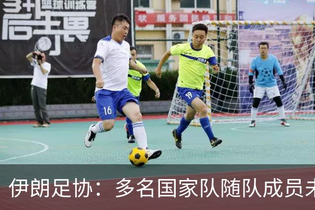 伊朗足协：多名国家队随队成员未获签证 美国违背国际体育规则