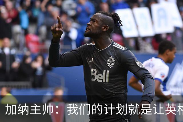 加纳主帅：我们的计划就是让英格兰队受挫