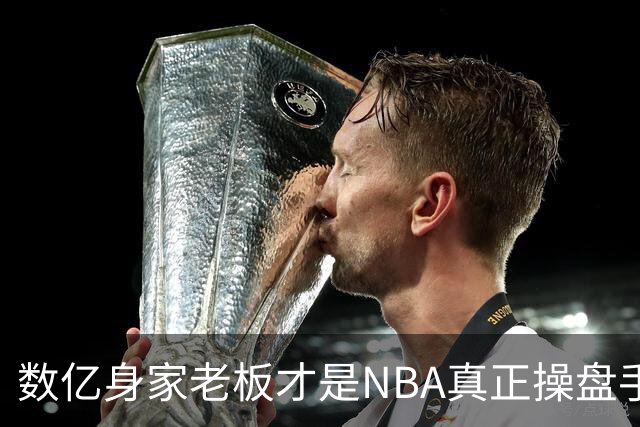 数亿身家老板才是NBA真正操盘手 媒体却集体选择性失明？
