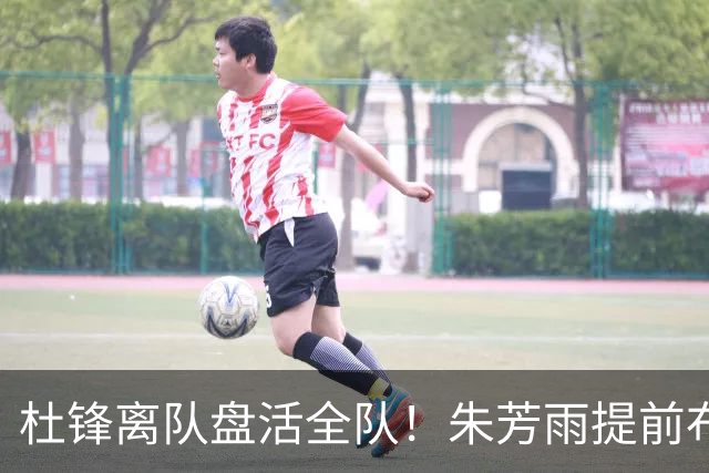 杜锋离队盘活全队！朱芳雨提前布局，徐昕回归，两大交易同步推进