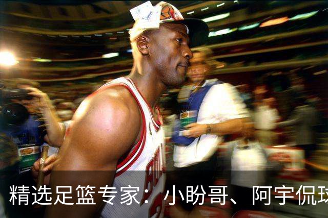 精选足篮专家：小盼哥、阿宇侃球、卢西奥7连红