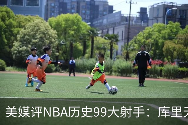 美媒评NBA历史99大射手：库里无悬念居首 杜兰特第4詹姆斯第36