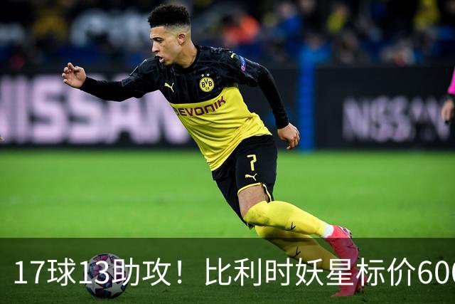 17球13助攻！比利时妖星标价6000万，三家豪门神仙打架夏窗还没正式开启，足球圈已经炸开了锅