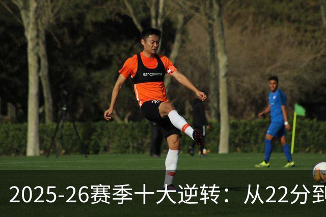 2025-26赛季十大逆转：从22分到29分&什么叫垃圾时间？不存在的！