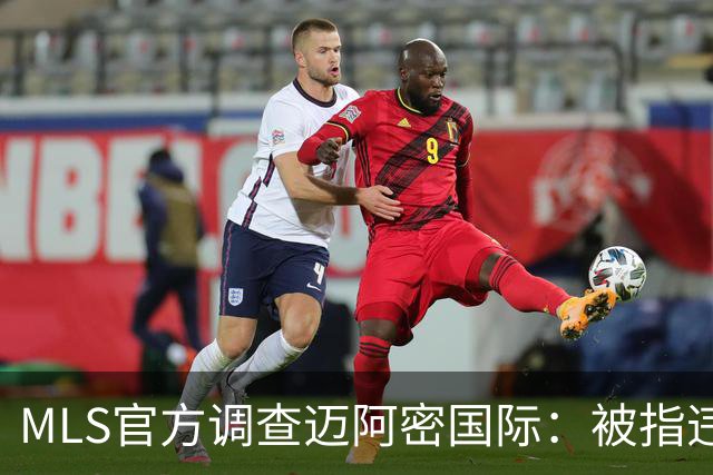 MLS官方调查迈阿密国际：被指违规接洽卡塞米罗，转会案仍在审查